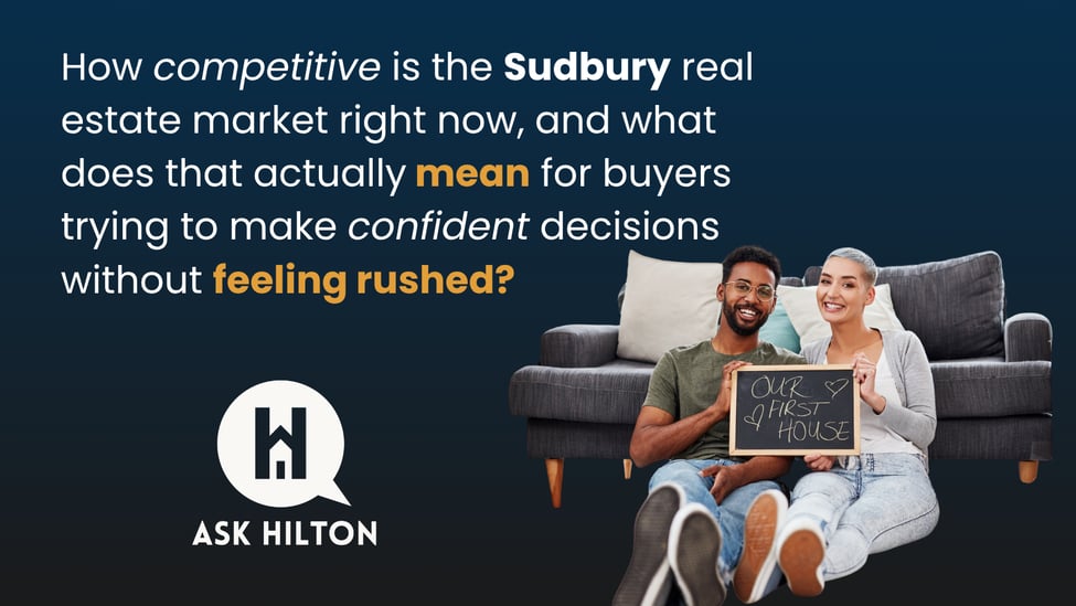How competitive is the Sudbury real estate market right now, and what does that actually mean for buyers trying to make confident decisions without feeling rushed?