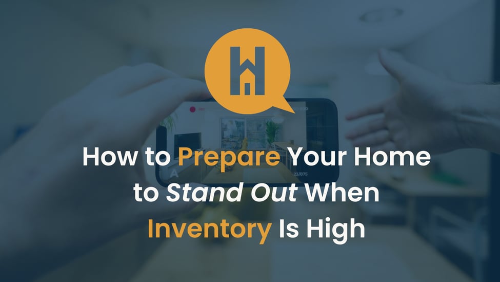 How to Prepare Your Home to Stand Out When Inventory Is High