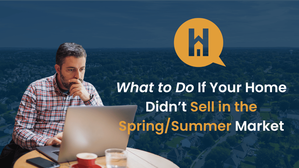 What to Do If Your Home Didn’t Sell in the Spring/Summer Market