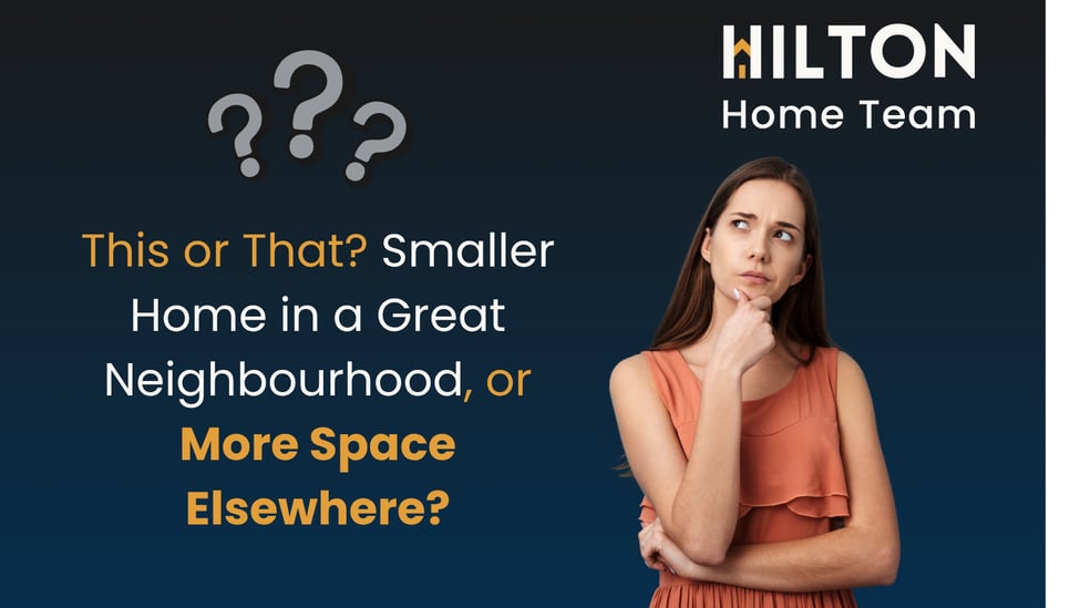 This or That? Smaller Home in a Great Neighbourhood, or More Space Elsewhere?