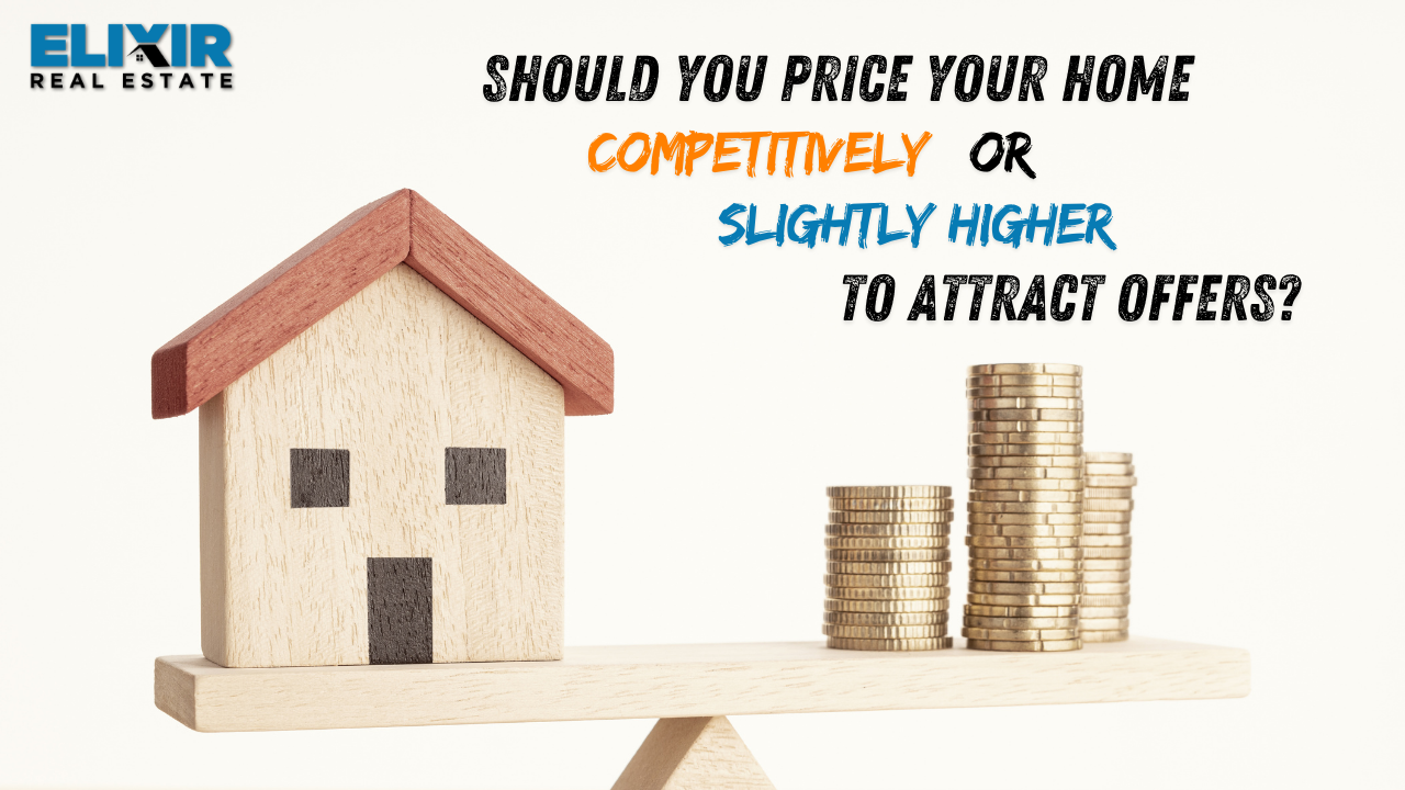 Should you price your home competitively or slightly Higher to attract offers?  