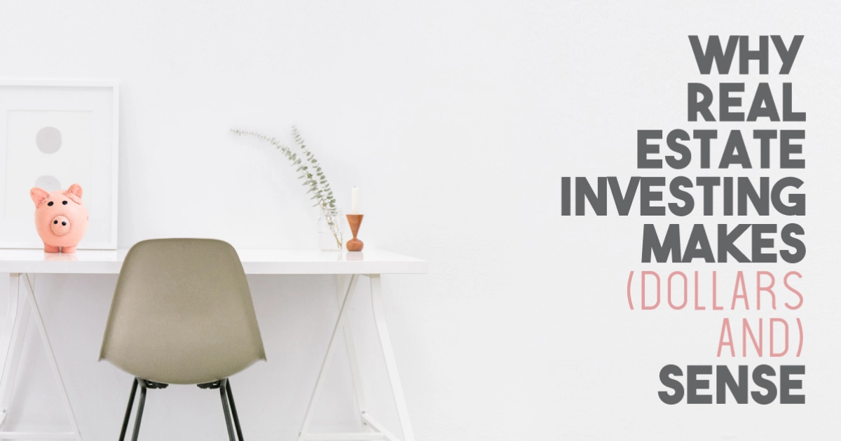Why Real Estate Investing Makes (Dollars) and Sense